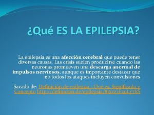 Qu ES LA EPILEPSIA La epilepsia es una