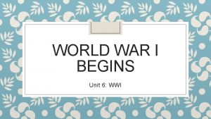 WORLD WAR I BEGINS Unit 6 WWI Causes