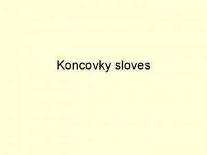 Koncovky sloves Ume se sprvn pst koncovky sloves