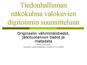 Tiedonhallinnan nkkulma valokuvien digitoinnin suunnitteluun Originaalin vhimmistiedot jlkituotannon