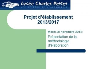 Projet dtablissement 20132017 Mardi 20 novembre 2012 Prsentation