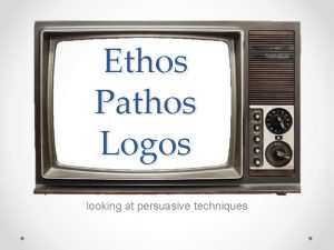 Ethos Pathos Logos looking at persuasive techniques Persuasion