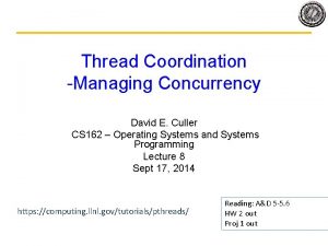 Thread Coordination Managing Concurrency David E Culler CS