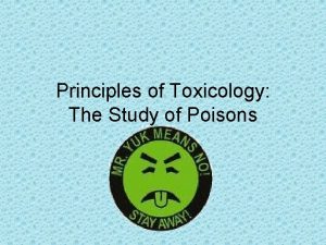 Principles of Toxicology The Study of Poisons The