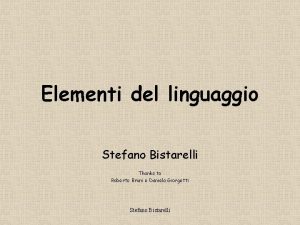 Elementi del linguaggio Stefano Bistarelli Thanks to Roberto
