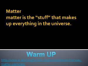 Matter matter is the stuff that makes up