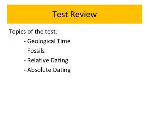 Test Review Topics of the test Geological Time