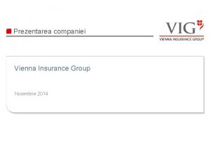 Prezentarea companiei Vienna Insurance Group Noiembrie 2014 Vienna