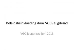 Beleidsbenvloeding door VGCjeugdraad juni 2013 VGCjeugdraad volgens huishoudelijk