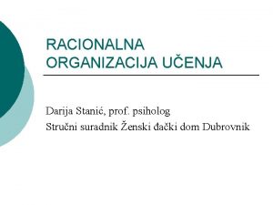 RACIONALNA ORGANIZACIJA UENJA Darija Stani prof psiholog Struni