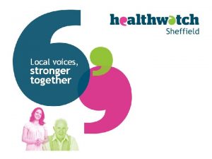 What is Healthwatch Sheffield Healthwatch is the independent