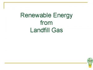 Renewable Energy from Landfill Gas Corporate Overview Headquartered