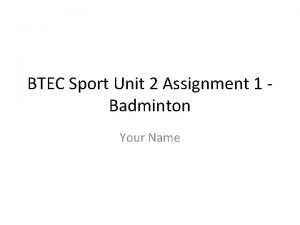 BTEC Sport Unit 2 Assignment 1 Badminton Your