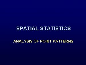 SPATIAL STATISTICS ANALYSIS OF POINT PATTERNS OUTLINE ANALYSIS