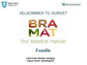 VELKOMMEN TIL KURSET Familie Laila Kvale Ststad pedagog