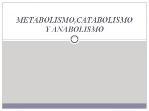 METABOLISMO CATABOLISMO Y ANABOLISMO METABOLISMO Es el conjunto