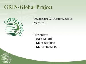 GRINGlobal Project Discussion Demonstration July 27 2010 Presenters