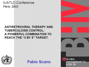 IUATLD Conference Paris 2003 ANTIRETROVIRAL THERAPY AND TUBERCULOSIS