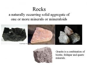 Rocks a naturally occurring solid aggregate of one