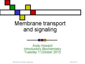 Membrane transport and signaling Andy Howard Introductory Biochemistry