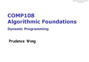 Algorithmic Foundations COMP 108 Algorithmic Foundations Dynamic Programming