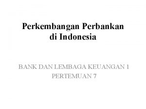 Perkembangan Perbankan di Indonesia BANK DAN LEMBAGA KEUANGAN