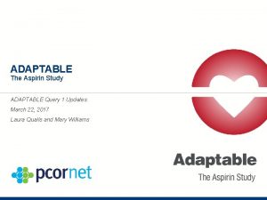 ADAPTABLE The Aspirin Study ADAPTABLE Query 1 Updates