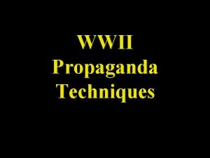 WWII Propaganda Techniques What is propaganda A way