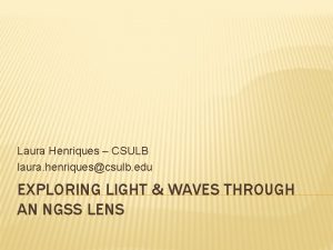 Laura Henriques CSULB laura henriquescsulb edu EXPLORING LIGHT