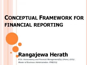 CONCEPTUAL FRAMEWORK FOR FINANCIAL REPORTING Rangajewa Herath B