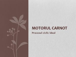 MOTORUL CARNOT Procesul ciclic ideal Motoare termice Privete