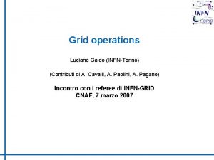 Grid operations Luciano Gaido INFNTorino Contributi di A