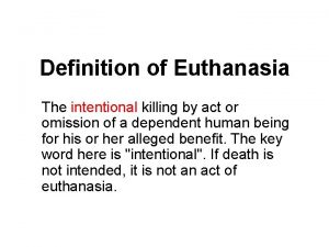 Definition of Euthanasia The intentional killing by act