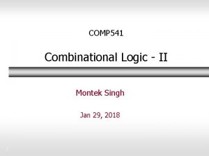 COMP 541 Combinational Logic II Montek Singh Jan
