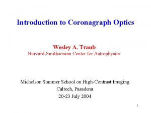 Introduction to Coronagraph Optics Wesley A Traub HarvardSmithsonian