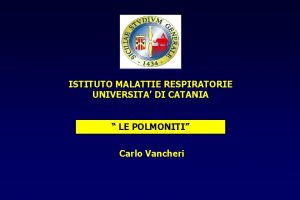 ISTITUTO MALATTIE RESPIRATORIE UNIVERSITA DI CATANIA LE POLMONITI