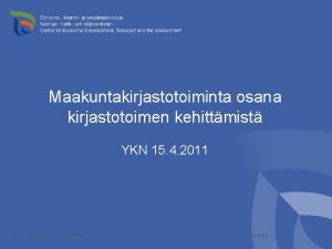 Maakuntakirjastotoiminta osana kirjastotoimen kehittmist YKN 15 4 2011