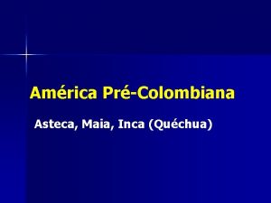Amrica PrColombiana Asteca Maia Inca Quchua Povoamento das