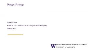 Budget Strategy Justin Marlowe PUBPOL 522 Public Financial