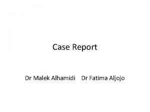 Case Report Dr Malek Alhamidi Dr Fatima Aljojo