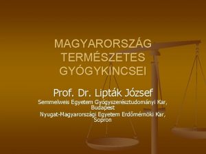 MAGYARORSZG TERMSZETES GYGYKINCSEI Prof Dr Liptk Jzsef Semmelweis