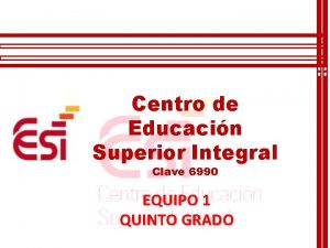 Centro de Educacin Superior Integral Clave 6990 EQUIPO