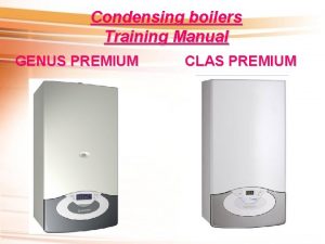 Condensing boilers Training Manual GENUS PREMIUM CLAS PREMIUM