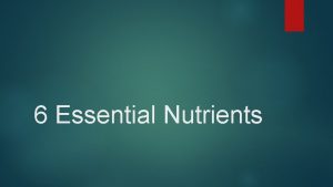 6 Essential Nutrients Nutrients Substances in foods that