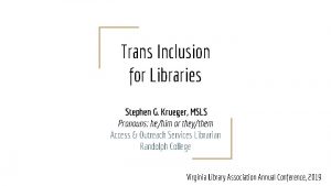 Trans Inclusion for Libraries Stephen G Krueger MSLS