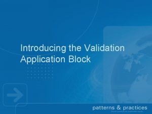 Introducing the Validation Application Block Agenda Enterprise Library