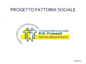 PROGETTO FATTORIA SOCIALE 15012010 P G Frassati una