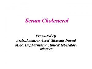 Serum Cholesterol Presented By Assist Lecturer Aseel Ghassan