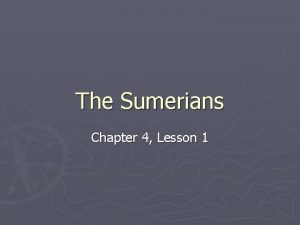 The Sumerians Chapter 4 Lesson 1 The First