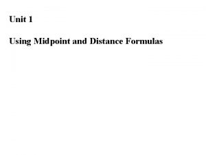 Unit 1 Using Midpoint and Distance Formulas Midpoint